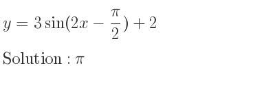 The y=3sin(2x-pi/2)+2 is pi